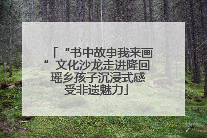 “书中故事我来画”文化沙龙走进隆回 瑶乡孩子沉浸式感受非遗魅力