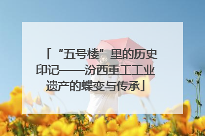 “五号楼”里的历史印记——汾西重工工业遗产的蝶变与传承