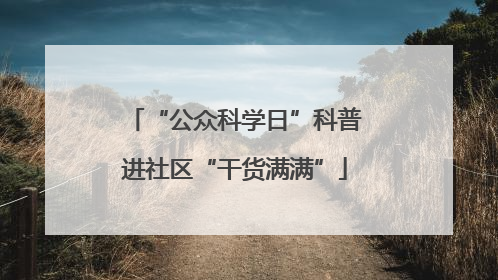 “公众科学日”科普进社区“干货满满”
