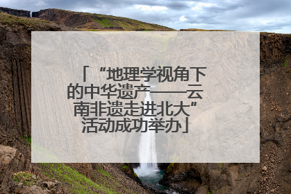 “地理学视角下的中华遗产——云南非遗走进北大”活动成功举办