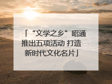 “文学之乡”昭通推出五项活动 打造新时代文化名片