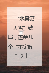 “水果第一大省”破局，还差几个“董宇辉”？