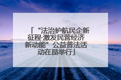 “法治护航民企新征程·激发民营经济新动能”公益普法活动在昆举行