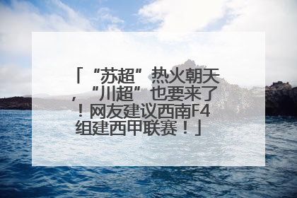 “苏超”热火朝天，“川超”也要来了！网友建议西南F4组建西甲联赛！
