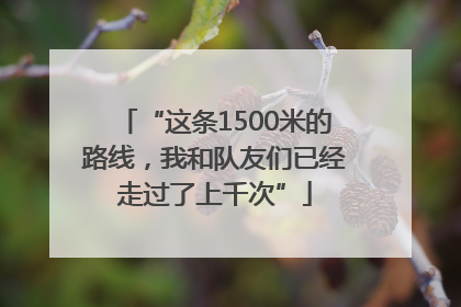 “这条1500米的路线，我和队友们已经走过了上千次”