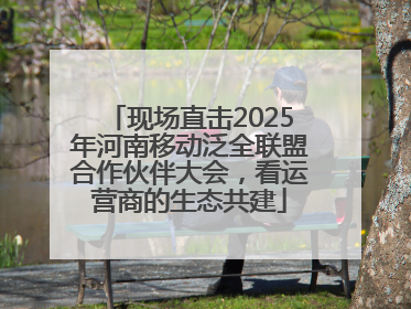 现场直击2025年河南移动泛全联盟合作伙伴大会，看运营商的生态共建