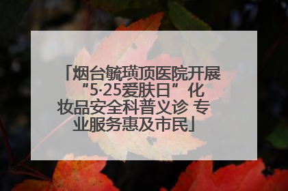 烟台毓璜顶医院开展“5·25爱肤日”化妆品安全科普义诊 专业服务惠及市民