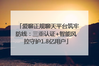 爱聊正规聊天平台筑牢防线：三重认证+智能风控守护1.8亿用户