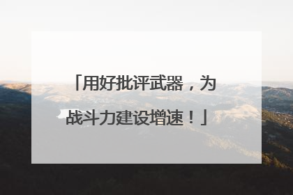 用好批评武器，为战斗力建设增速！