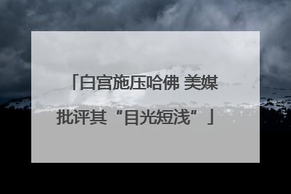 白宫施压哈佛 美媒批评其“目光短浅”