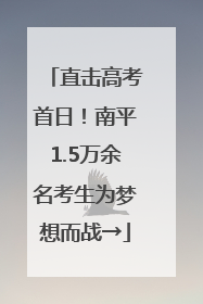直击高考首日！南平1.5万余名考生为梦想而战→