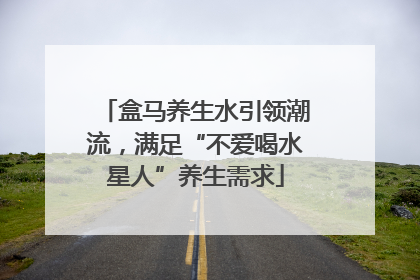 盒马养生水引领潮流，满足“不爱喝水星人”养生需求