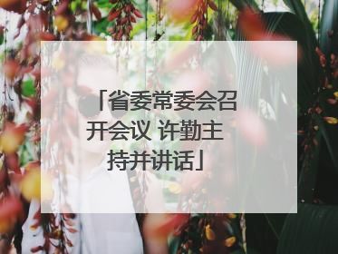 省委常委会召开会议 许勤主持并讲话
