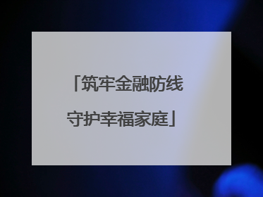 筑牢金融防线 守护幸福家庭