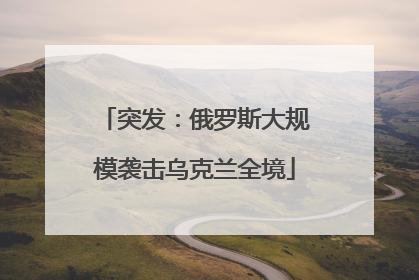 突发：俄罗斯大规模袭击乌克兰全境