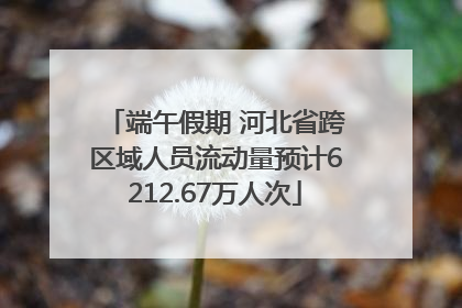 端午假期 河北省跨区域人员流动量预计6212.67万人次