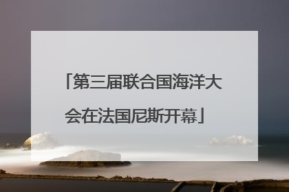 第三届联合国海洋大会在法国尼斯开幕