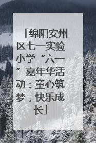 绵阳安州区七一实验小学“六一”嘉年华活动：童心筑梦，快乐成长