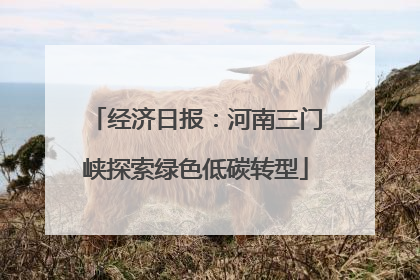经济日报：河南三门峡探索绿色低碳转型