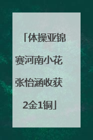 体操亚锦赛河南小花张怡涵收获2金1铜