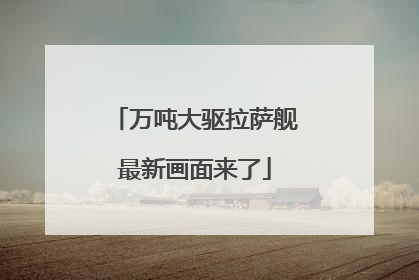 万吨大驱拉萨舰最新画面来了