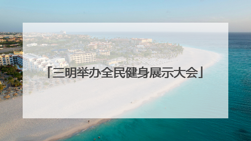 三明举办全民健身展示大会