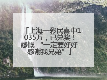 上海一彩民喜中1035万，已兑奖！感慨 “一定要好好感谢我兄弟”