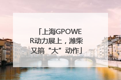 上海GPOWER动力展上，潍柴又搞“大”动作