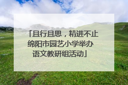 且行且思，精进不止 绵阳市园艺小学举办语文教研组活动