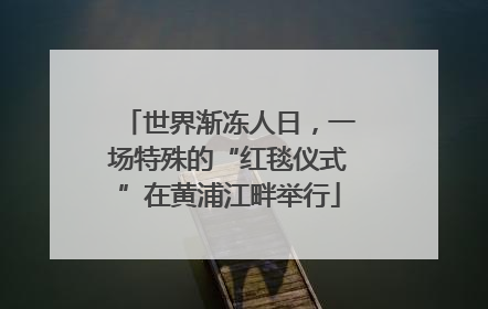 世界渐冻人日，一场特殊的“红毯仪式”在黄浦江畔举行