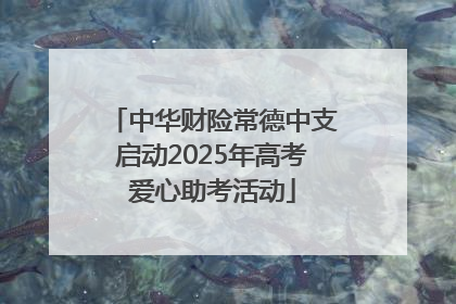 中华财险常德中支启动2025年高考爱心助考活动