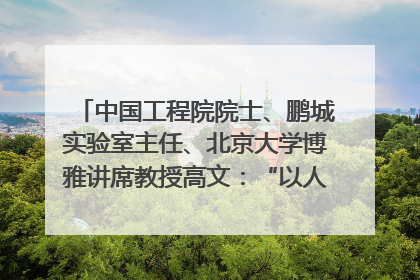 中国工程院院士、鹏城实验室主任、北京大学博雅讲席教授高文：“以人为本 智能向善” 推动文化与科技相生相促｜聚焦2025文化强国建设高峰论坛