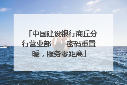 中国建设银行商丘分行营业部——密码重置暖，服务零距离