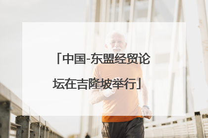 中国-东盟经贸论坛在吉隆坡举行