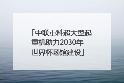 中联重科超大型起重机助力2030年世界杯场馆建设