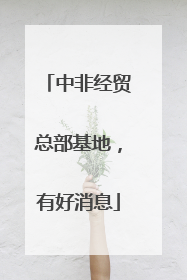 中非经贸总部基地，有好消息