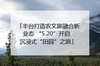 丰台打造农文旅融合新业态 “5.20”开启沉浸式“田园”之旅