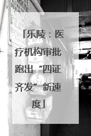 乐陵：医疗机构审批跑出“四证齐发”新速度