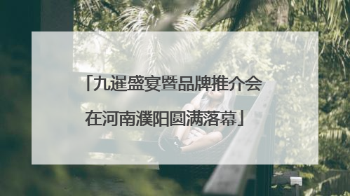 九暹盛宴暨品牌推介会在河南濮阳圆满落幕