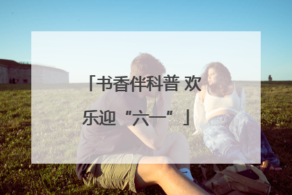 书香伴科普 欢乐迎“六一”