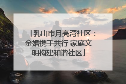 乳山市月亮湾社区：金婚携手共行 家庭文明构建和谐社区