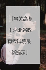 事关高考！河北省教育考试院最新提示