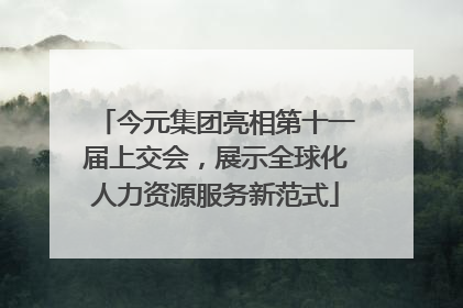 今元集团亮相第十一届上交会，展示全球化人力资源服务新范式
