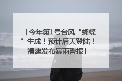 今年第1号台风“蝴蝶”生成！预计后天登陆！福建发布暴雨警报