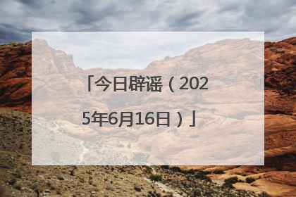 今日辟谣（2025年6月16日）