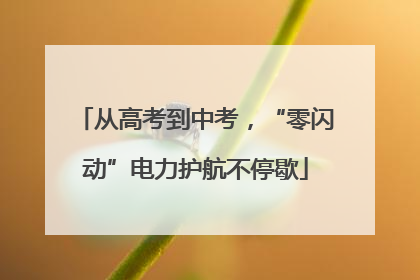 从高考到中考，“零闪动”电力护航不停歇