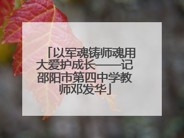 以军魂铸师魂用大爱护成长——记邵阳市第四中学教师邓发华