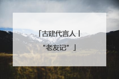 古建代言人丨“老友记”