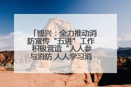 博兴：全力推动消防宣传“五进”工作 积极营造“人人参与消防 人人学习消防”的良好氛围
