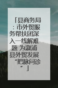 县商务局：市外贸服务帮扶团深入一线解难题 为溆浦县外贸发展“把脉问诊”